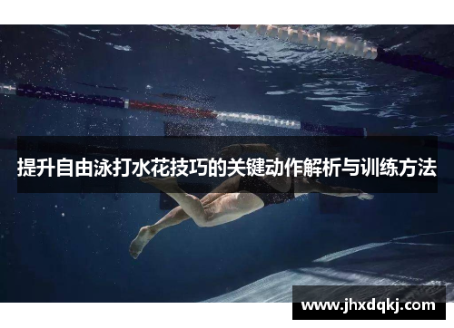 提升自由泳打水花技巧的关键动作解析与训练方法