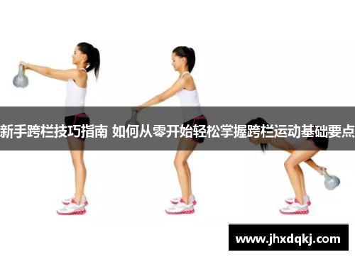 新手跨栏技巧指南 如何从零开始轻松掌握跨栏运动基础要点