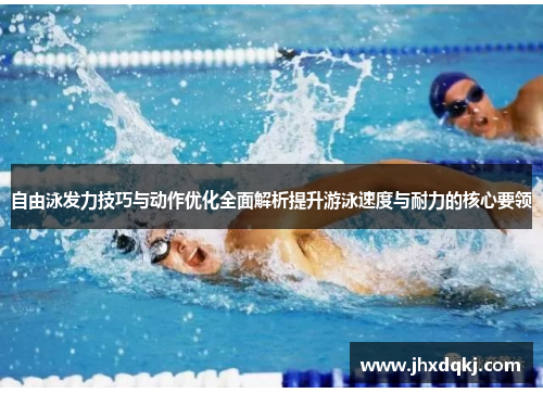 自由泳发力技巧与动作优化全面解析提升游泳速度与耐力的核心要领
