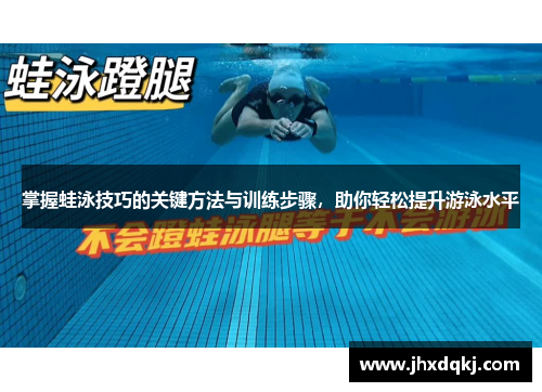 掌握蛙泳技巧的关键方法与训练步骤，助你轻松提升游泳水平