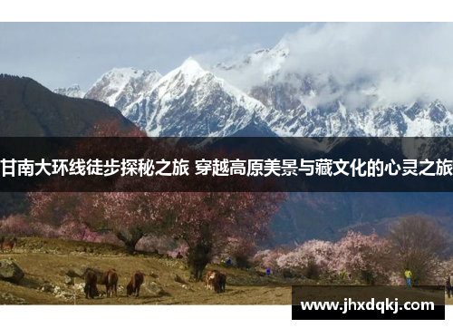 甘南大环线徒步探秘之旅 穿越高原美景与藏文化的心灵之旅